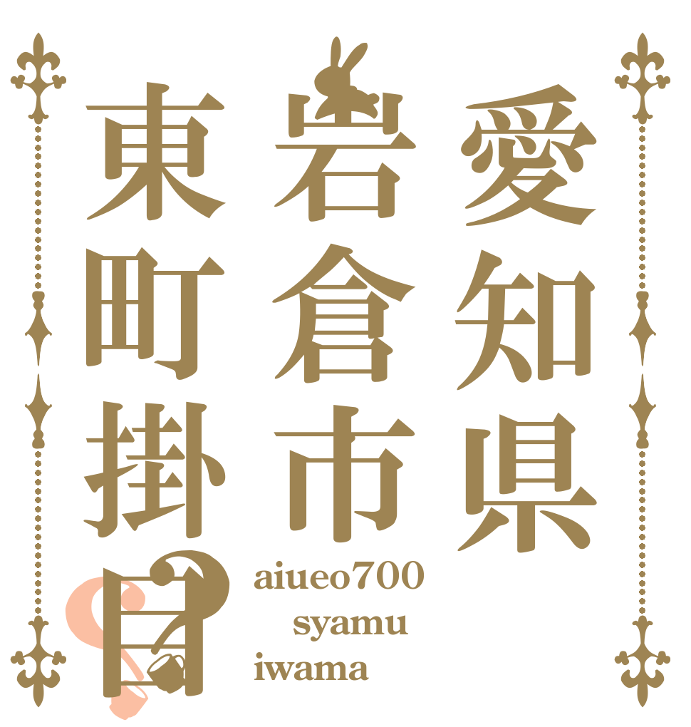愛知県岩倉市東町掛目？？ aiueo700 syamu iwama