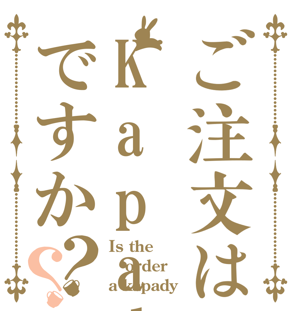 ご注文はKapadyですか？？ Is the order a kapady