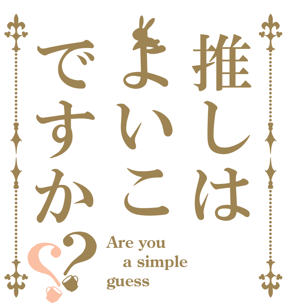 推しはよいこですか？？ Are you a simple guess？