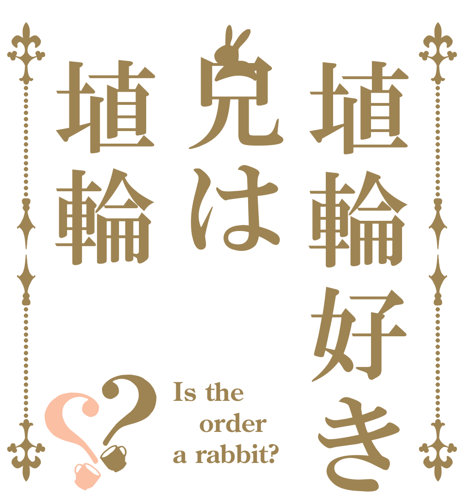 埴輪好きの兄は埴輪？？ Is the order a rabbit?