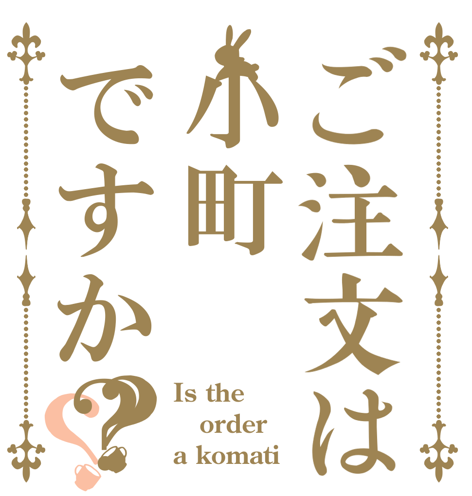 ご注文は小町ですか？？？ Is the order a komati？