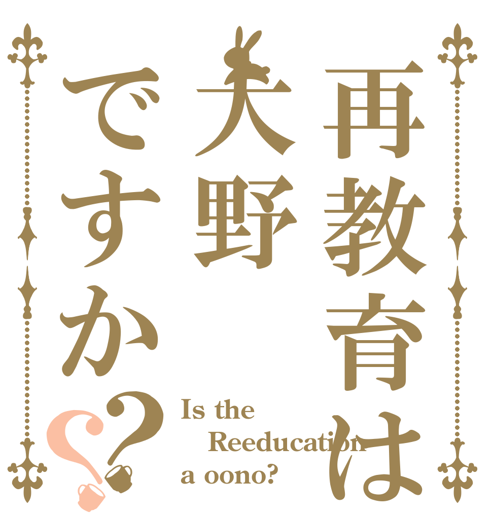 再教育は大野ですか？？ Is the Reeducation a oono?
