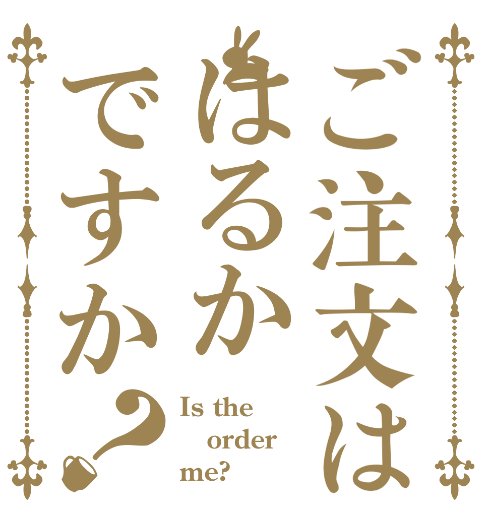 ご注文ははるかですか？ Is the order me?