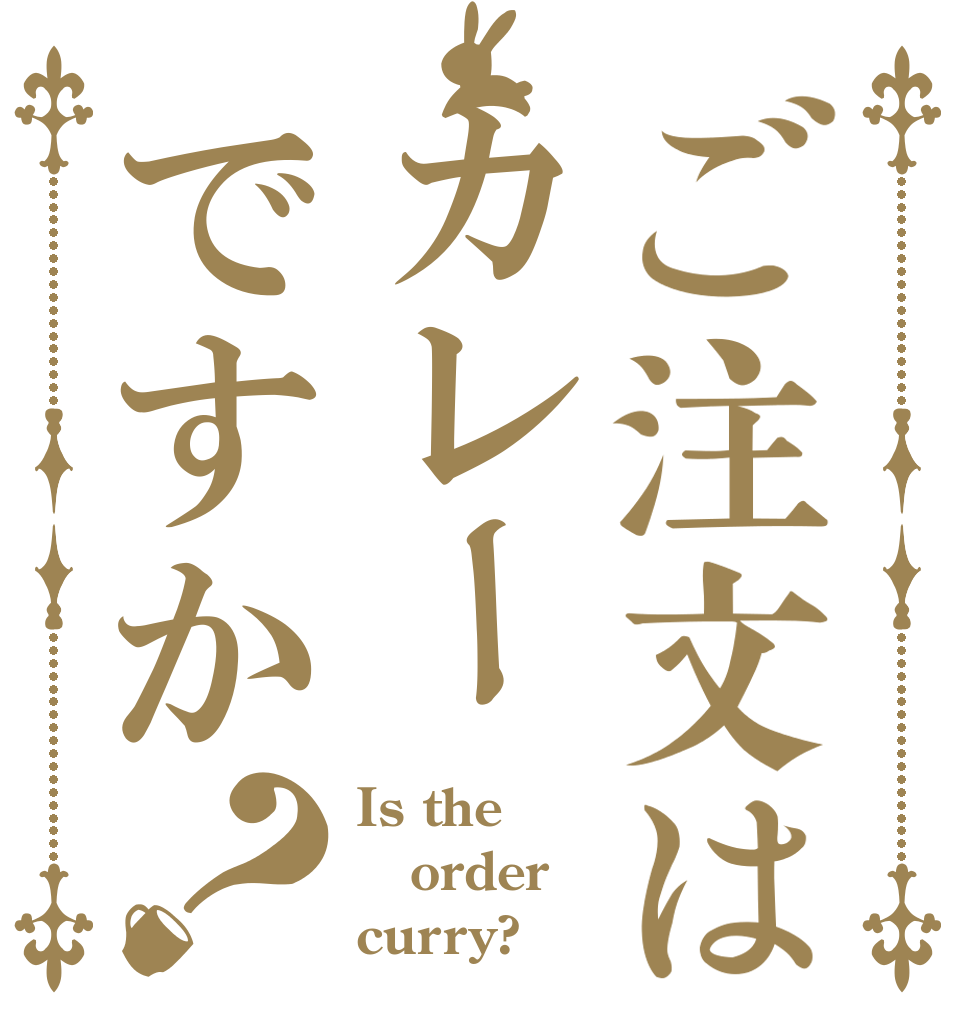 ご注文はカレーですか？ Is the order curry?