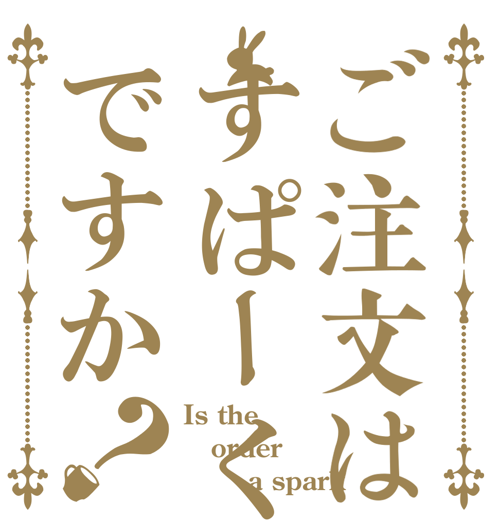 ご注文はすぱーくですか？ Is the order        a spark