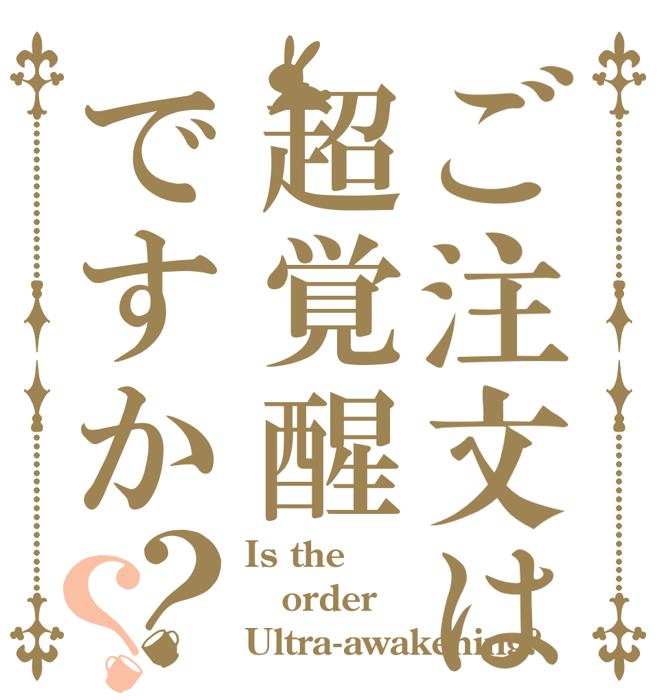 ご注文は超覚醒ですか？？ Is the order Ultra-awakening?