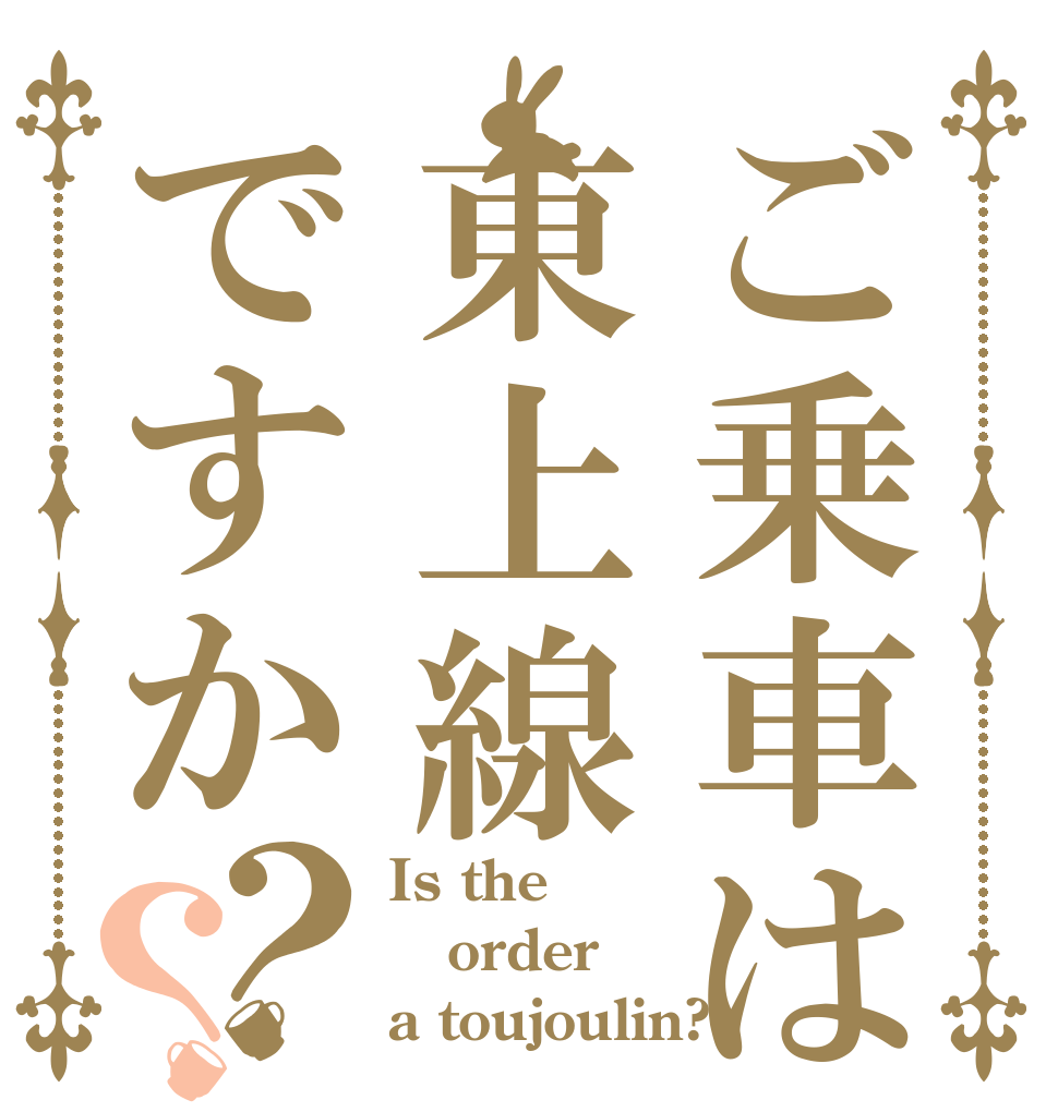 ご乗車は東上線ですか？？ Is the order a toujoulin?