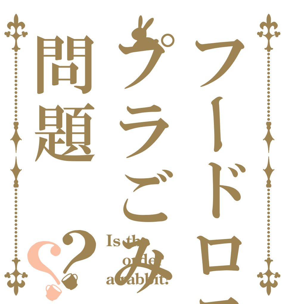 フードロスプラごみ問題？？ Is the order a rabbit?