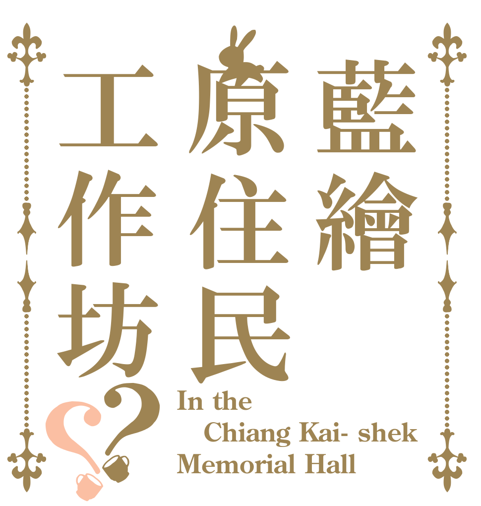 藍繪原住民工作坊？？ In the Chiang Kai- shek Memorial Hall
