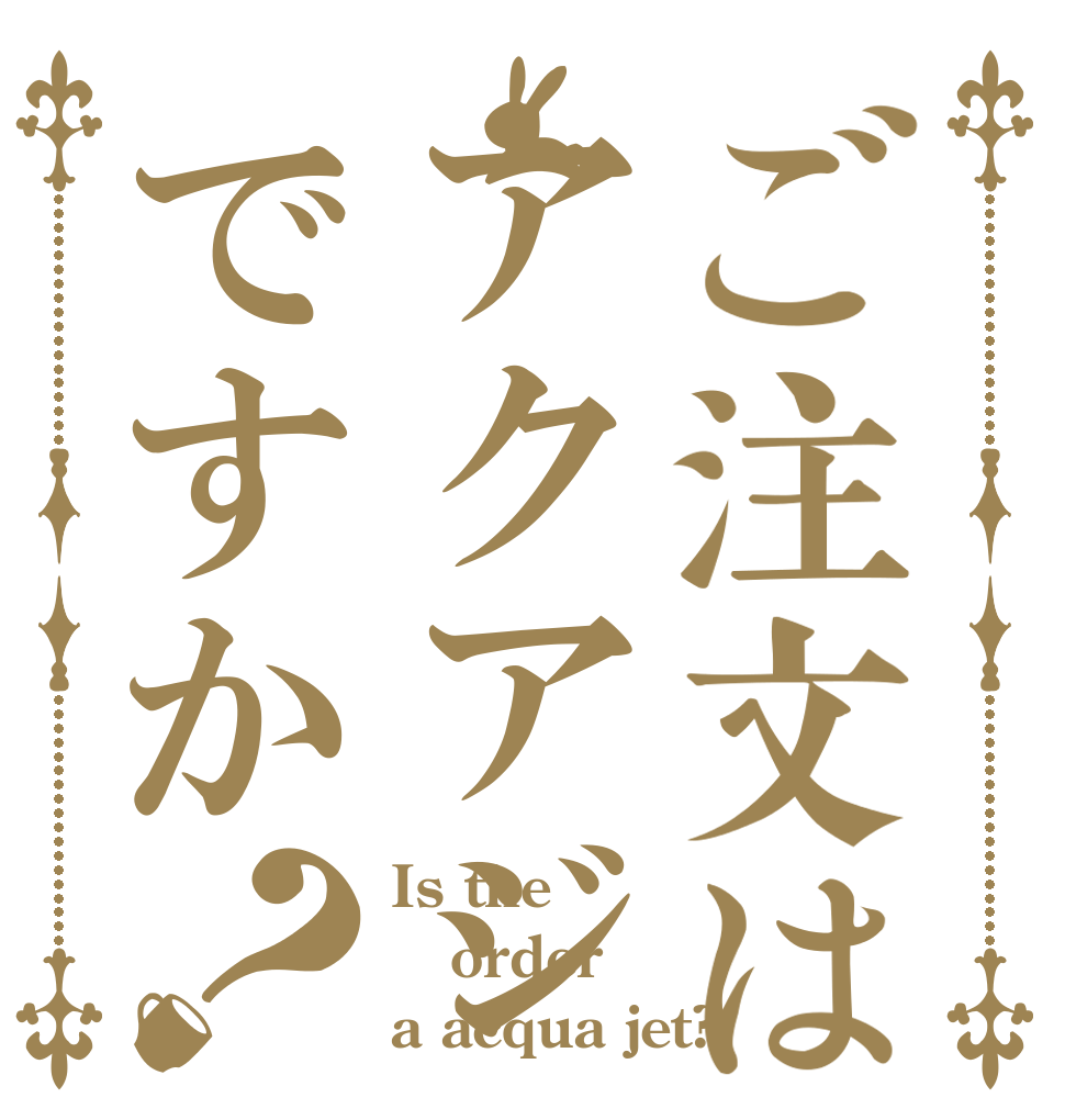ご注文はアクアジェットですか？ Is the order a acqua jet?