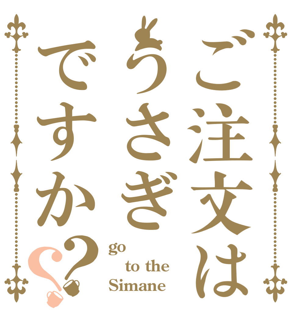 ご注文はうさぎですか？？ go to the Simane