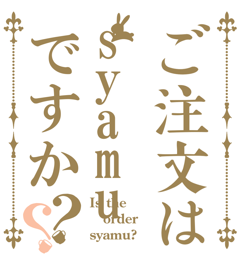 ご注文はsyamuですか？？ Is the order syamu?