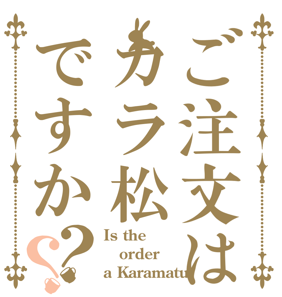 ご注文はカラ松ですか？？ Is the order a Karamatu？