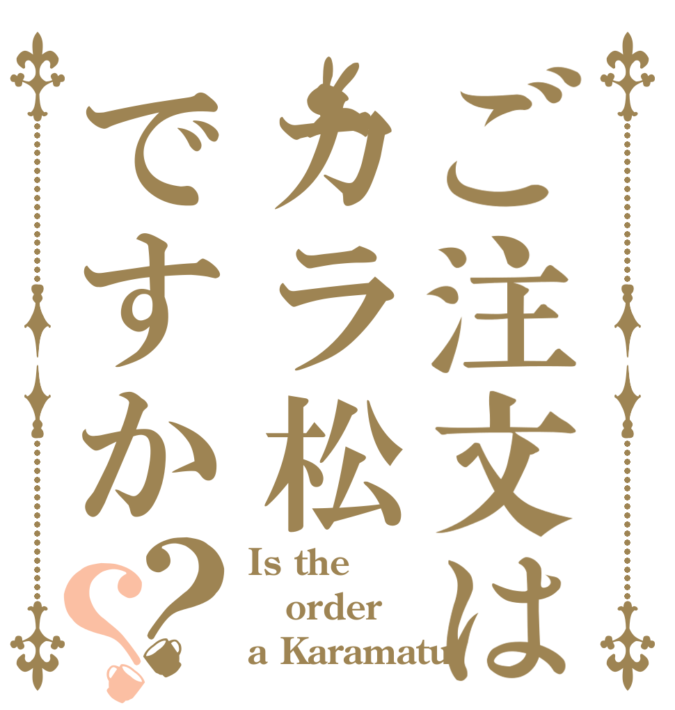 ご注文はカラ松ですか？？ Is the order a Karamatu？