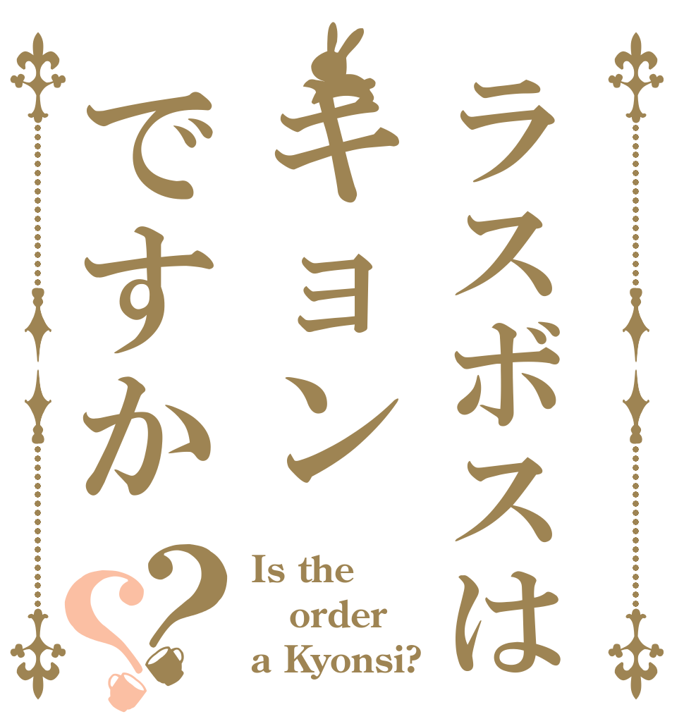 ラスボスはキョンですか？？ Is the order a Kyonsi?
