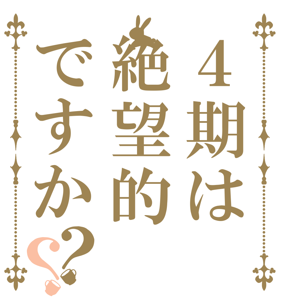 ４期は絶望的ですか？？   