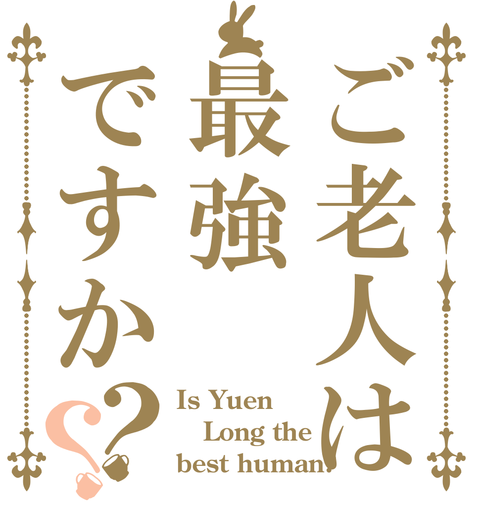 ご老人は最強ですか？？ Is Yuen  Long the best human?