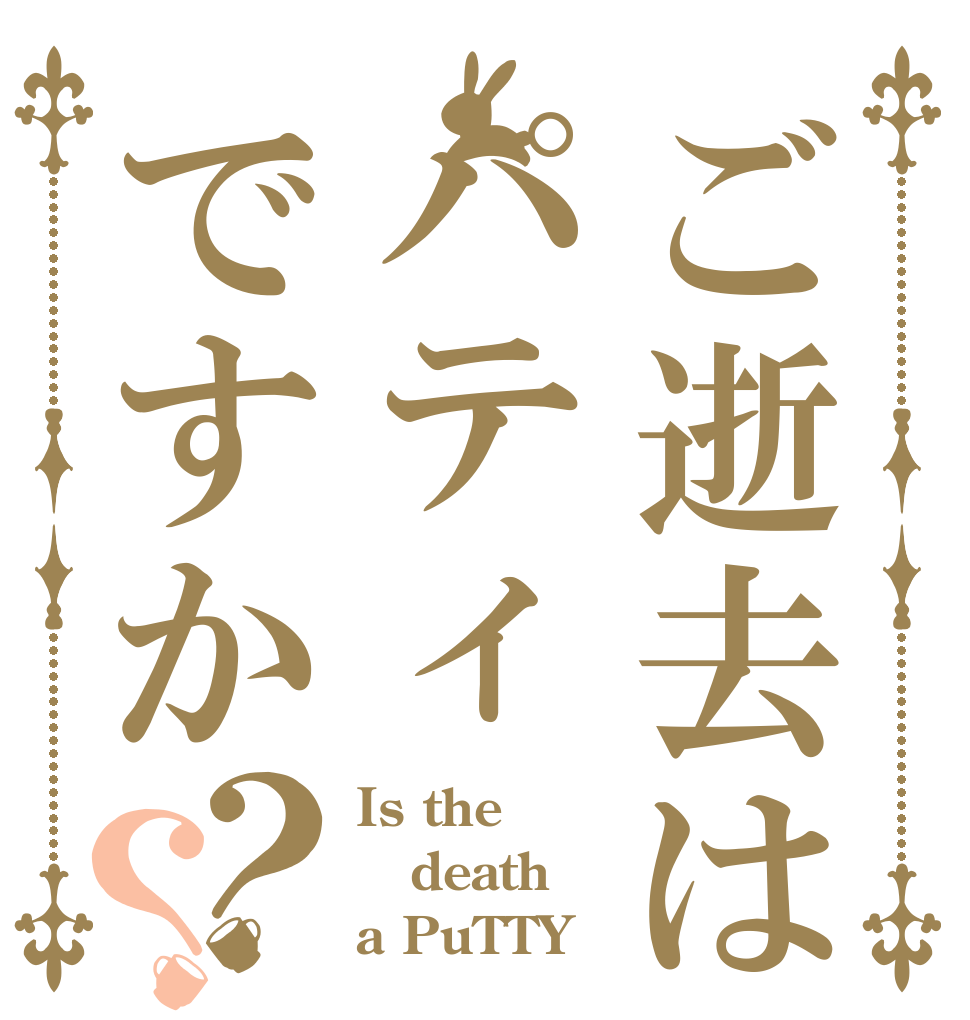 ご逝去はパティですか？？ Is the death a PuTTY