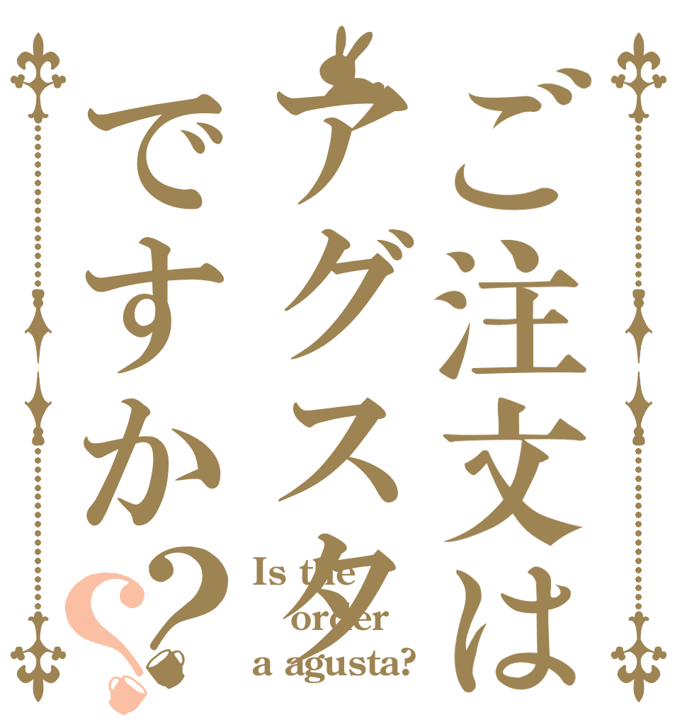 ご注文はアグスタですか？？ Is the order a agusta?