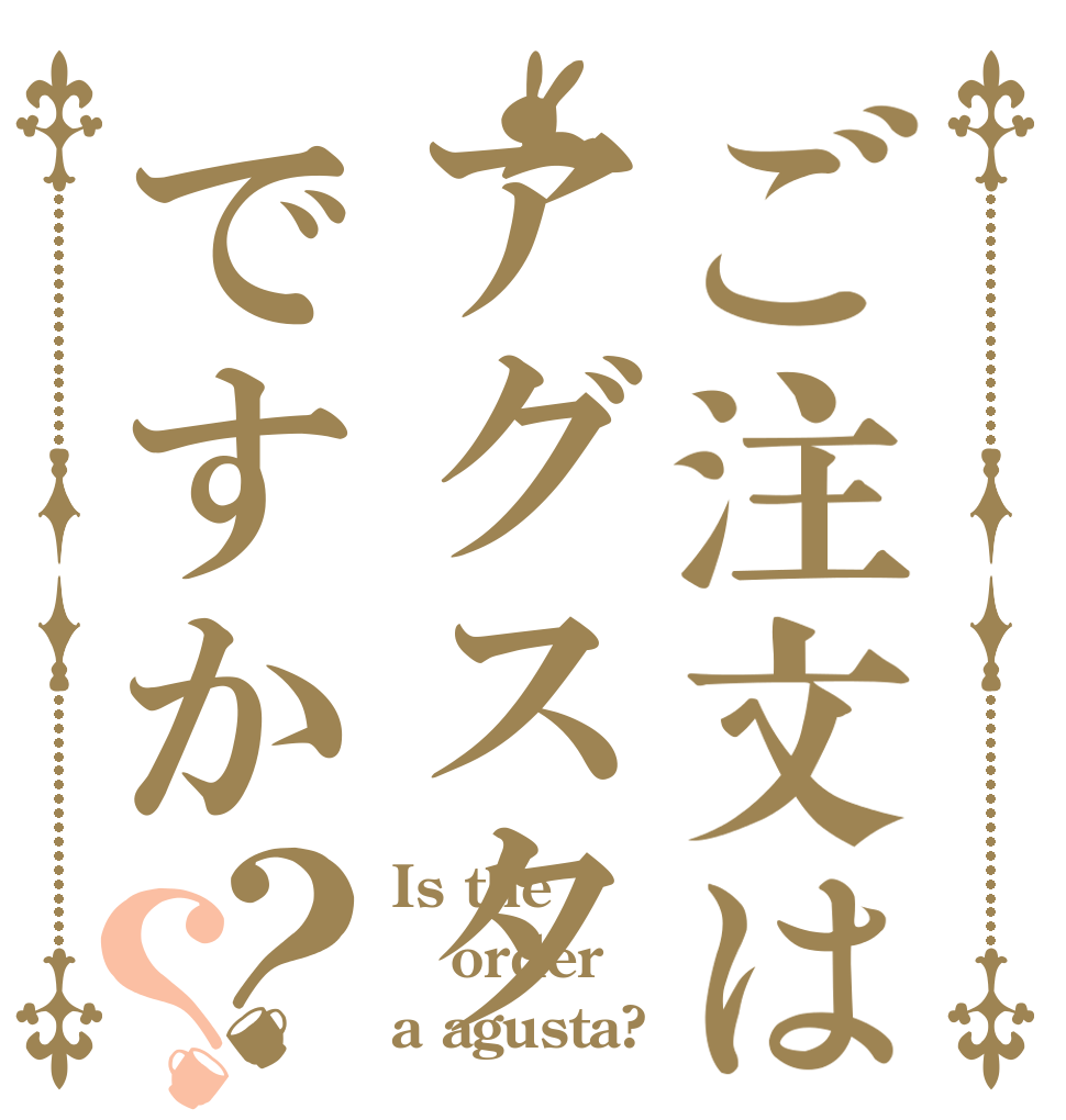ご注文はアグスタですか？？ Is the order a agusta?