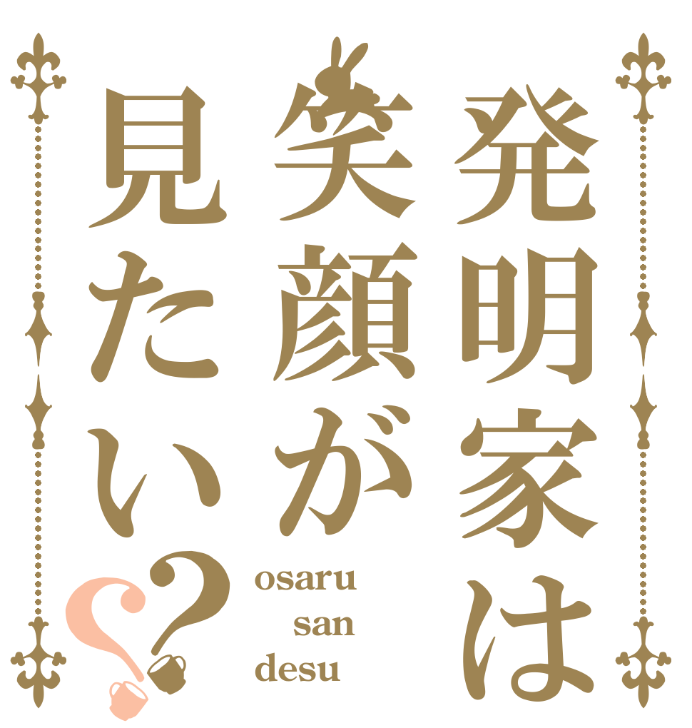 発明家は笑顔が見たい？？ osaru san desu