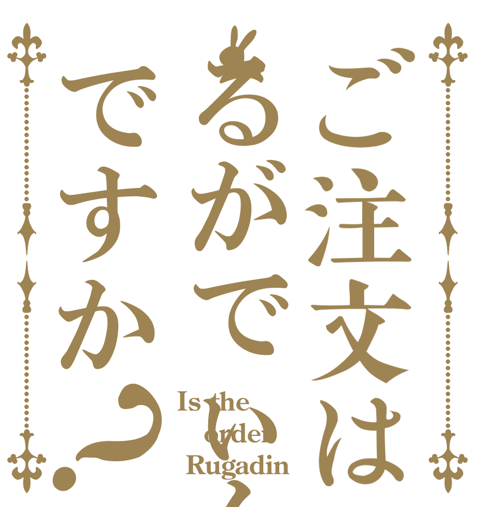 ご注文はるがでぃんですか？ Is the order  Rugadin？