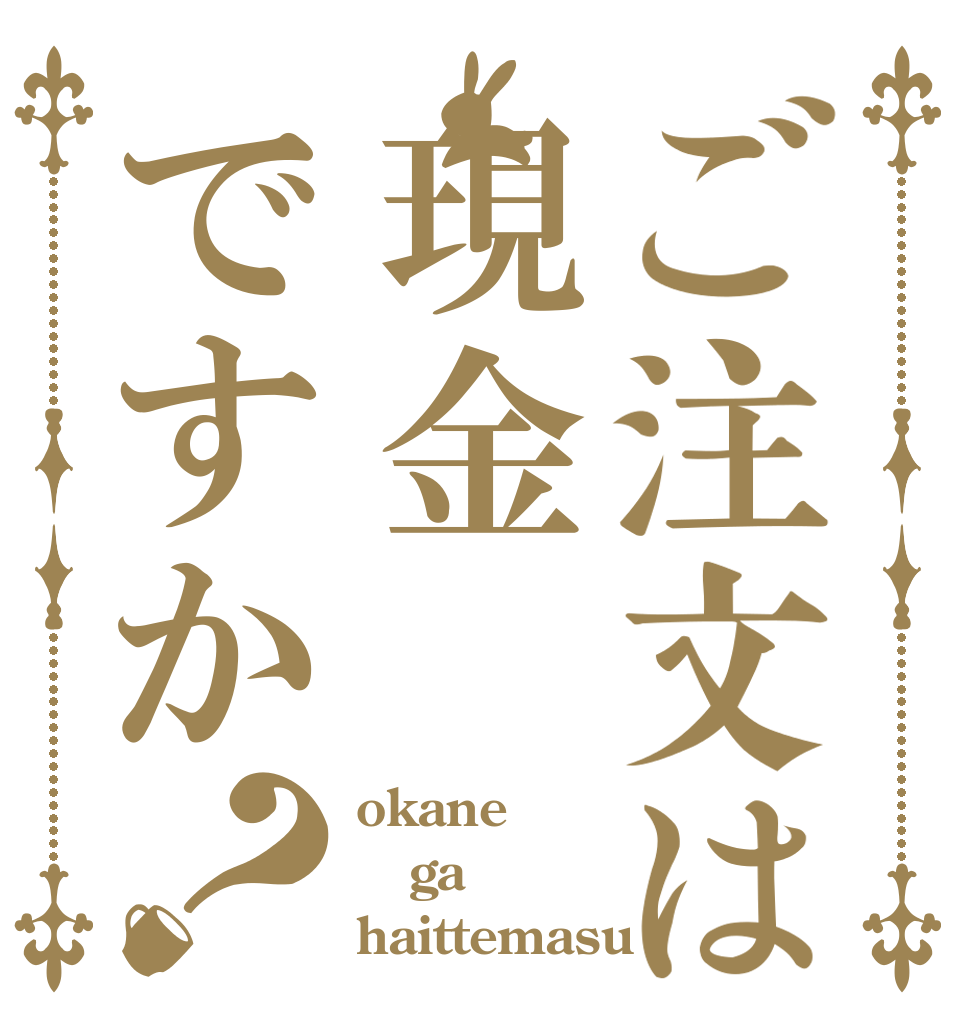 ご注文は現金ですか？ okane ga haittemasu