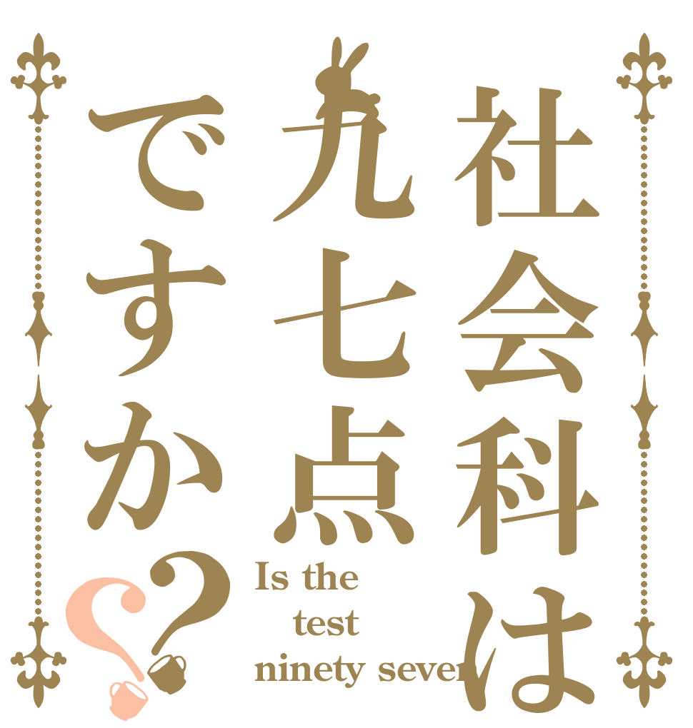 社会科は九七点ですか？？ Is the test ninety seven