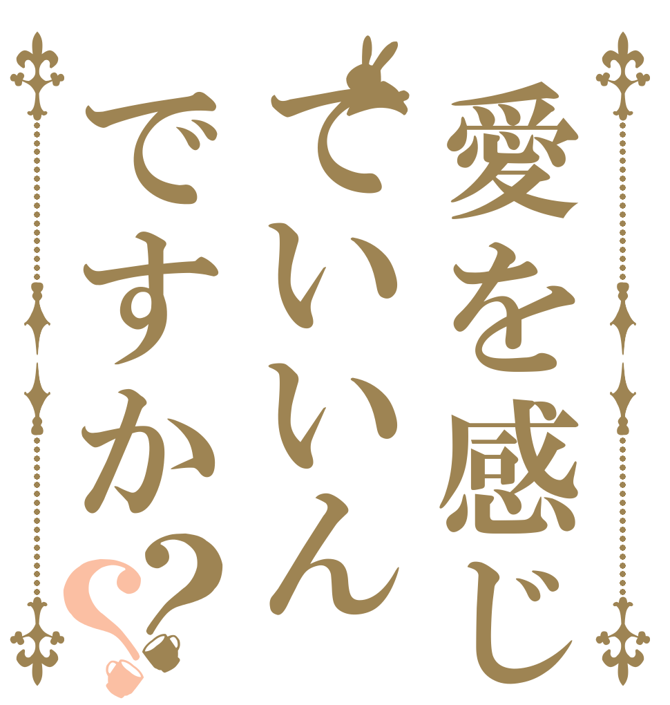 愛を感じていいんですか？？      