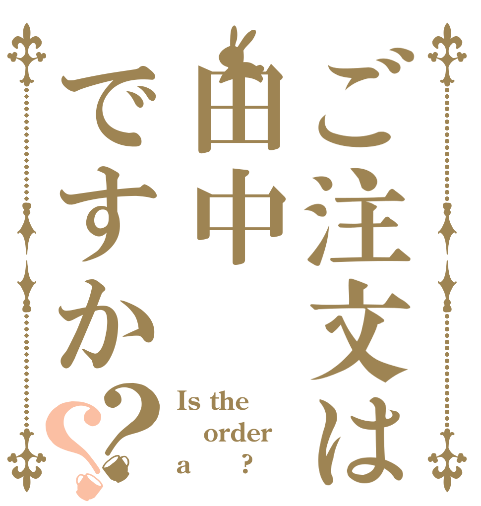 ご注文は田中ですか？？ Is the order a 田中?