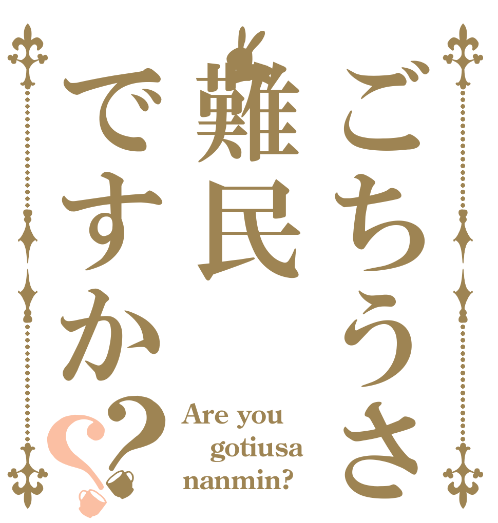 ごちうさ難民ですか？？ Are you gotiusa nanmin?