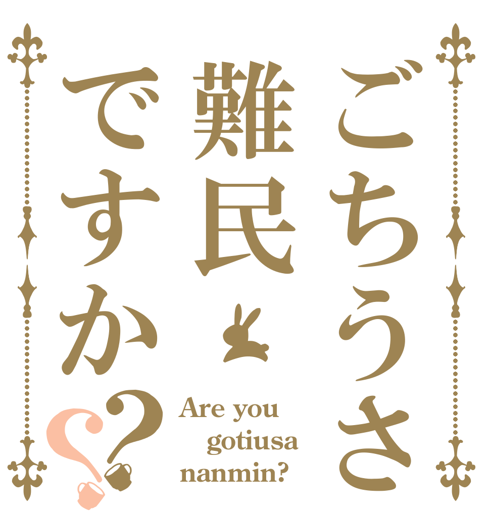 ごちうさ難民ですか？？ Are you gotiusa nanmin?