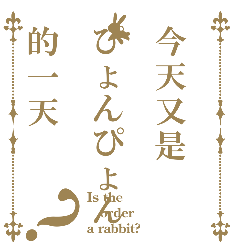 今天又是ぴょんぴょん的一天？ Is the order a rabbit?