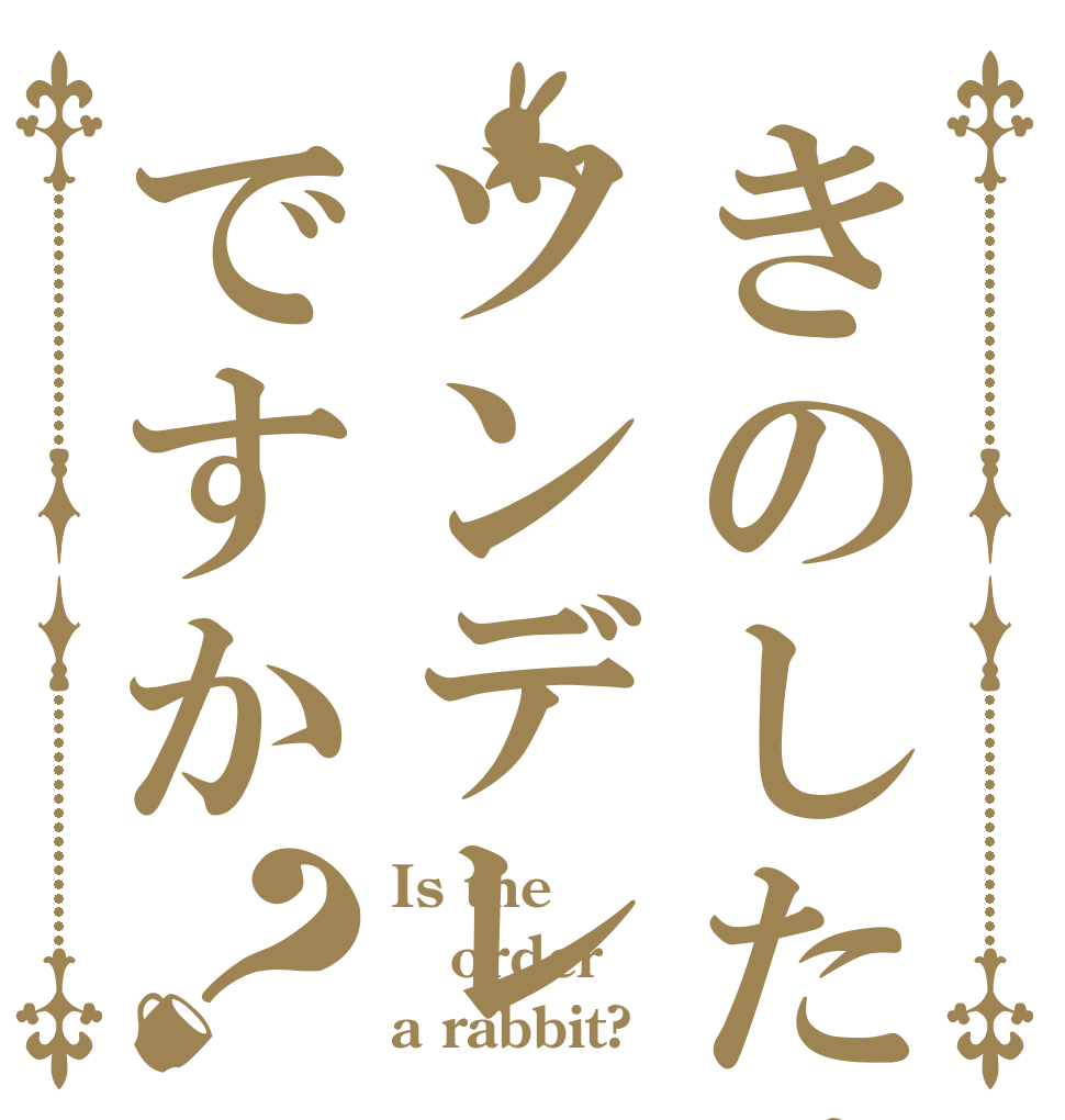 きのしたはツンデレですか？ Is the order a rabbit?