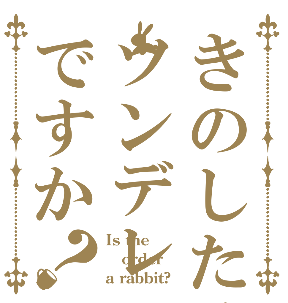 きのしたはツンデレですか？ Is the order a rabbit?