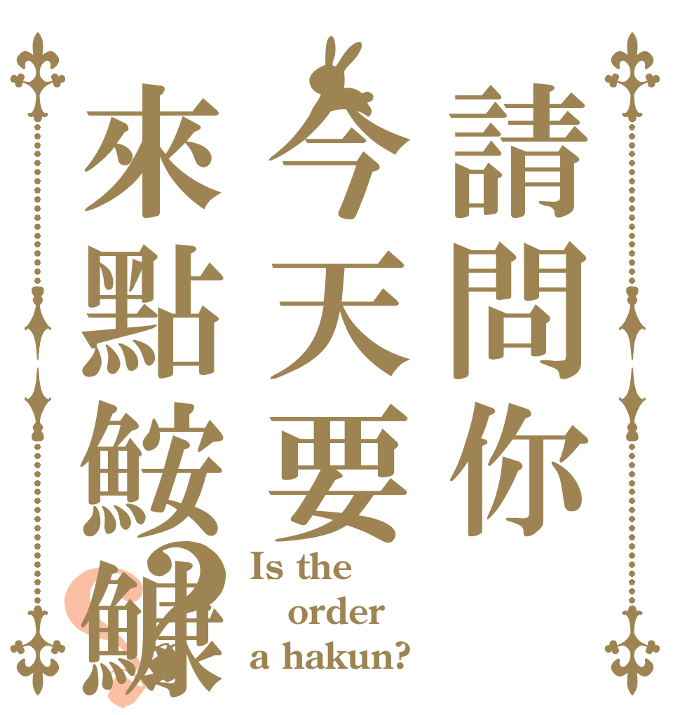 請問你今天要來點鮟鱇？？ Is the order a hakun?