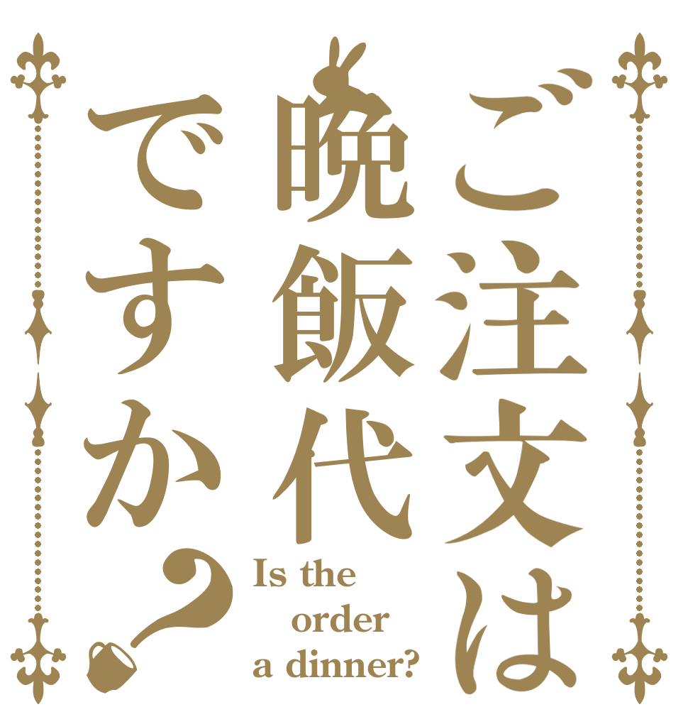 ご注文は晩飯代ですか？ Is the order a dinner?