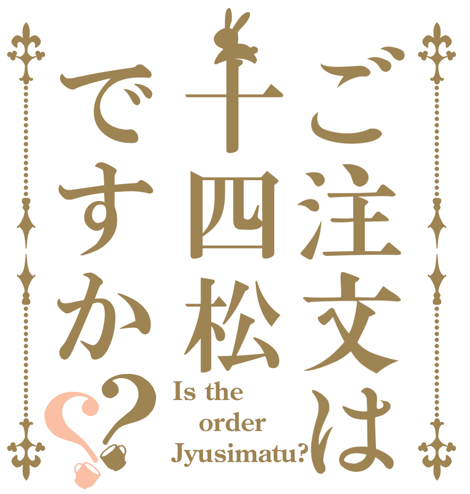 ご注文は十四松ですか？？ Is the order Jyusimatu?