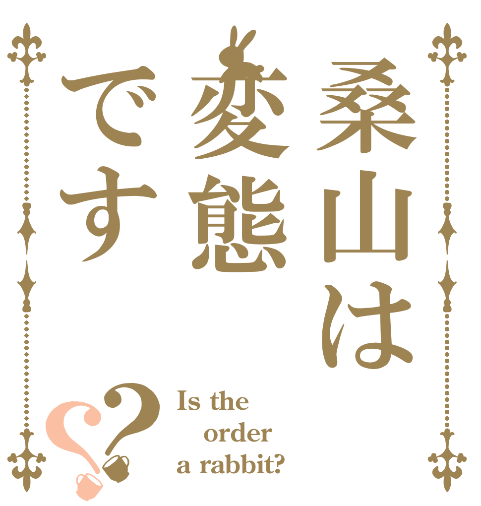 桑山は変態です？？ Is the order a rabbit?