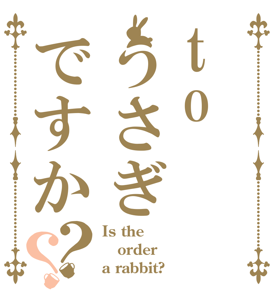 toうさぎですか？？ Is the order a rabbit?