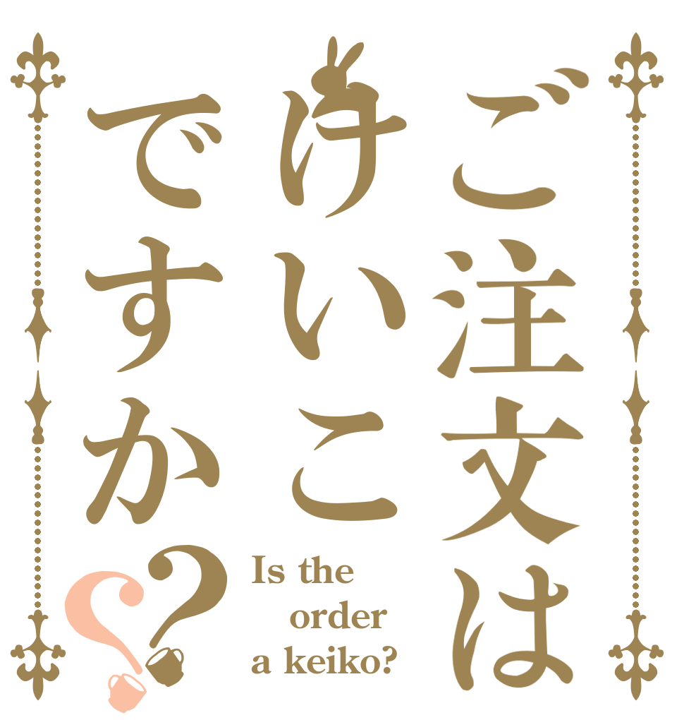 ご注文はけいこですか？？ Is the order a keiko?