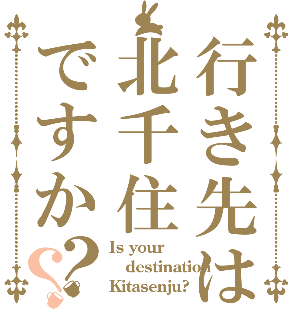 行き先は北千住ですか？？ Is your destination Kitasenju?