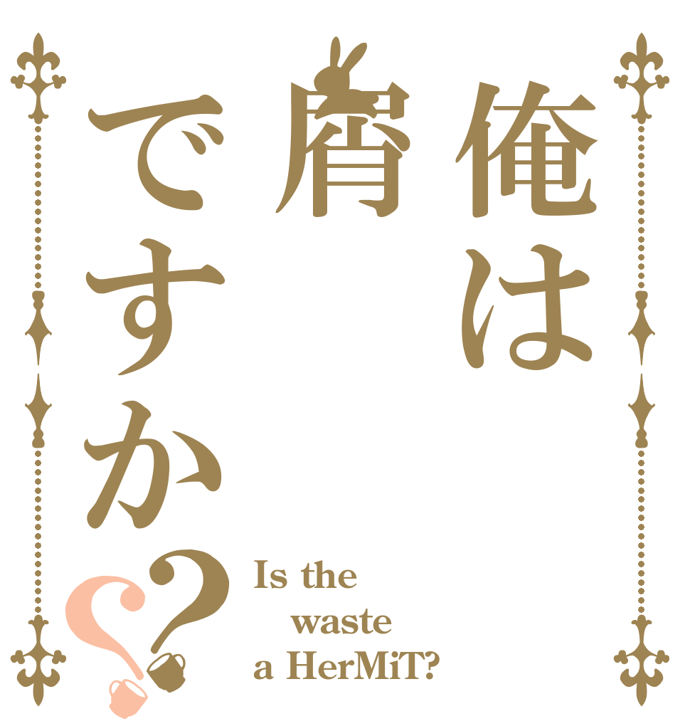 俺は屑ですか？？ Is the waste a HerMiT?
