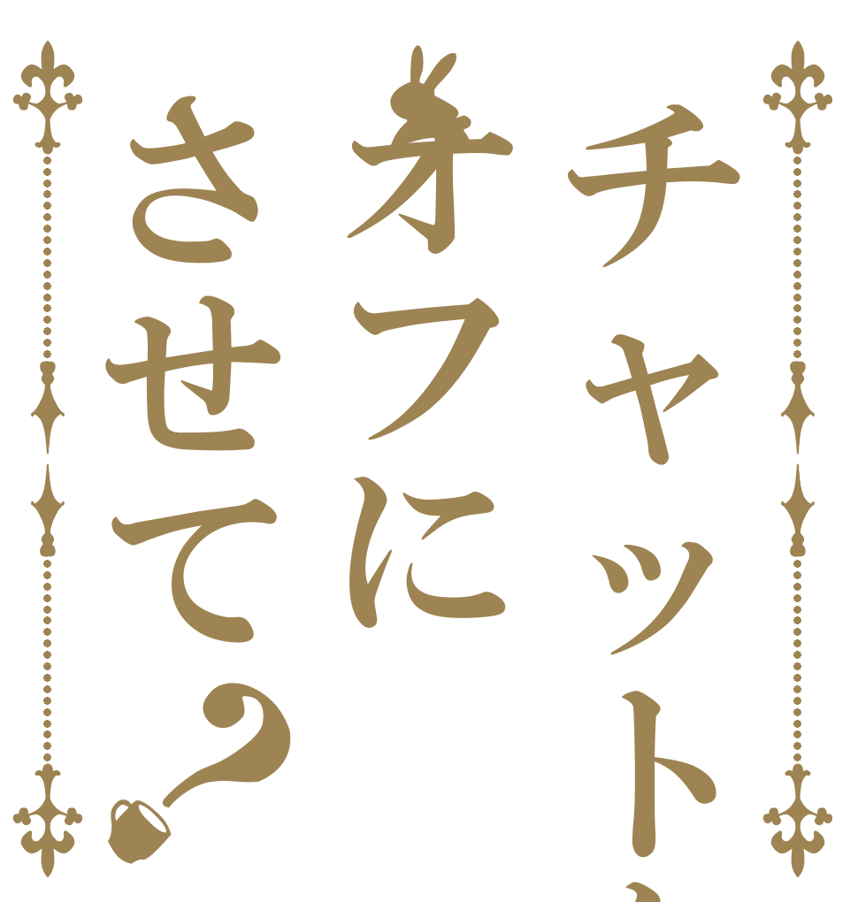 チャットをオフにさせて？   