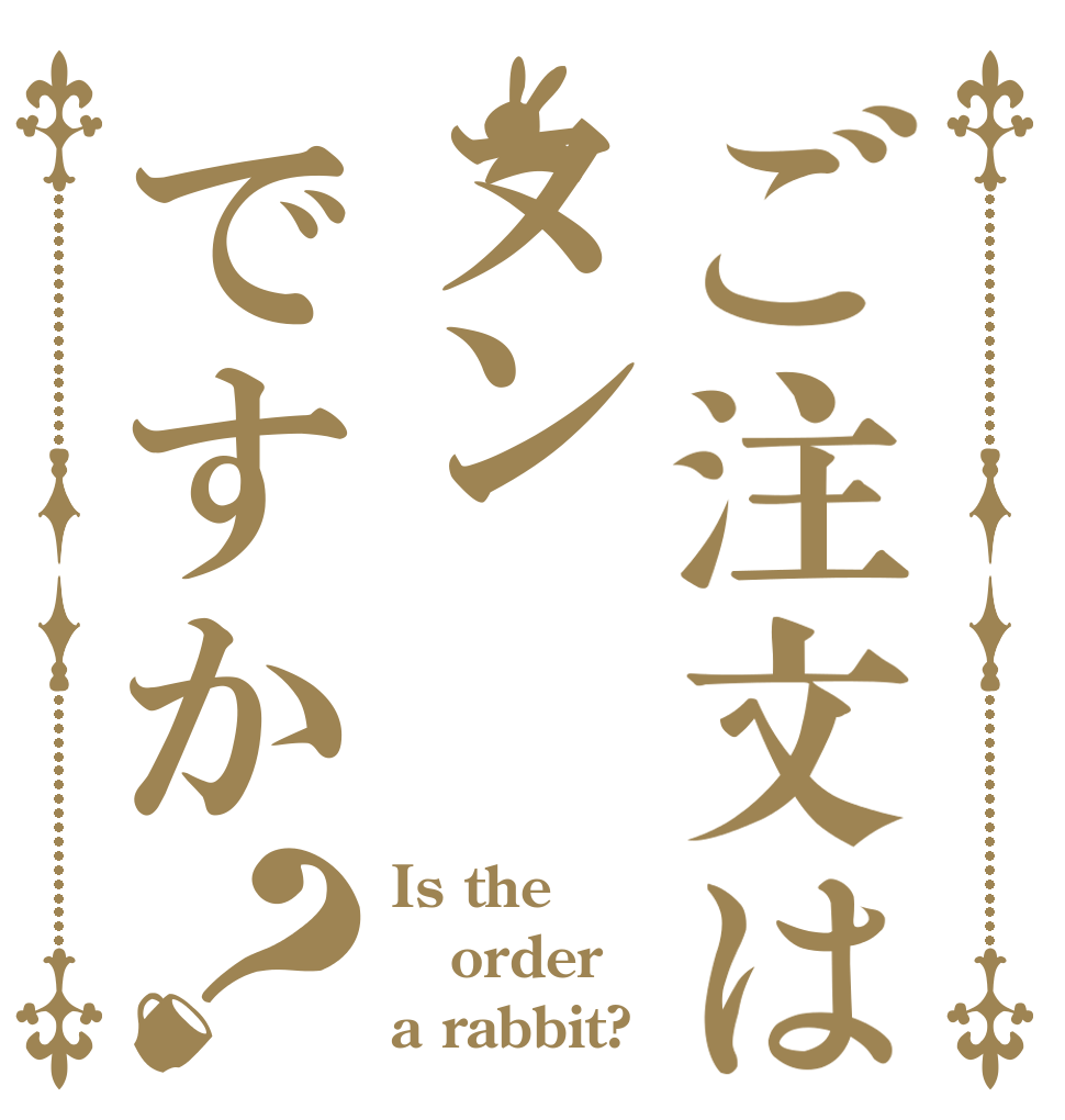 ご注文はヌンですか？ Is the order a rabbit?