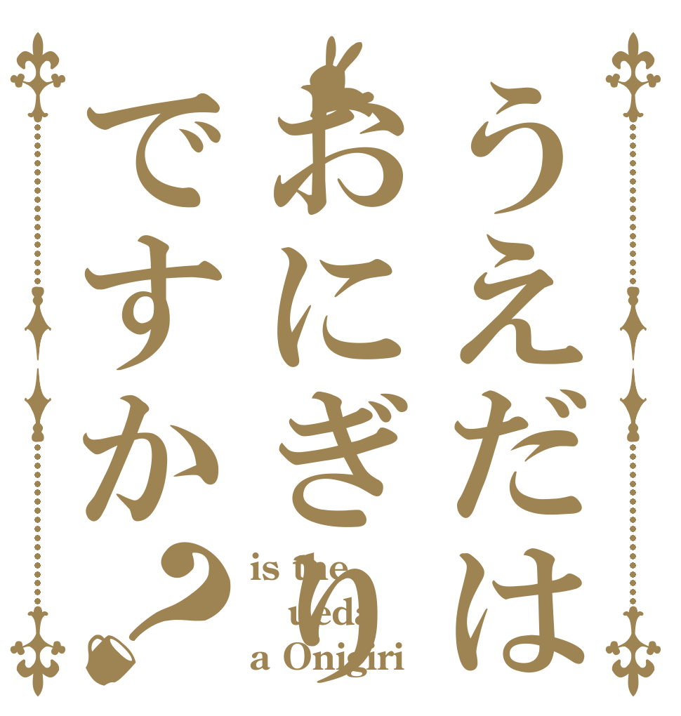 うえだはおにぎりですか？ is the ueda  a Onigiri