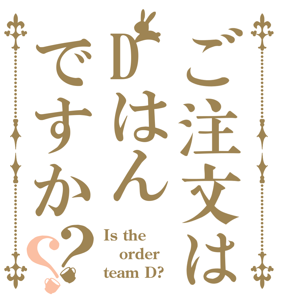 ご注文はDはんですか？？ Is the order team D?