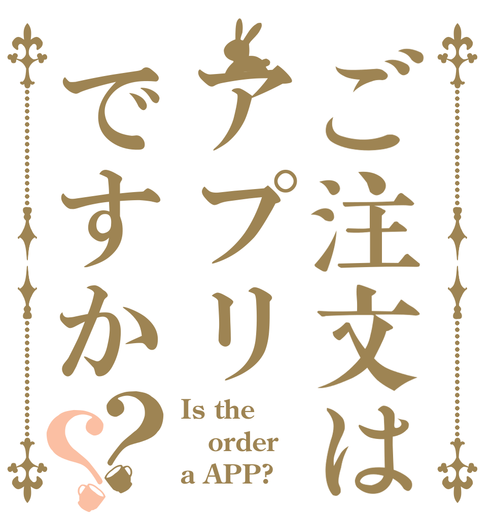 ご注文はアプリですか？？ Is the order a APP?