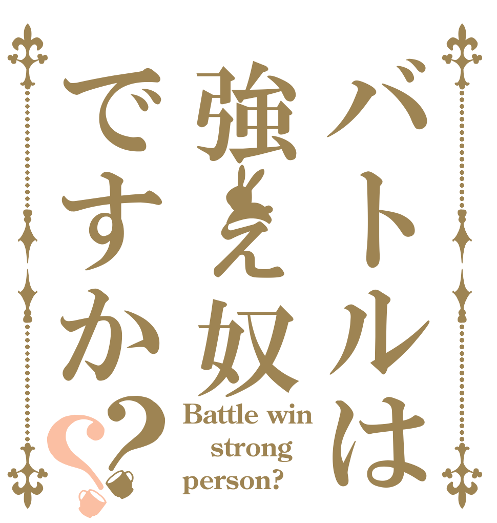 バトルは強ぇ奴ですか？？ Battle win strong person? 