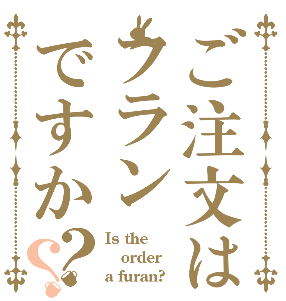 ご注文はフランですか？？ Is the order a furan?